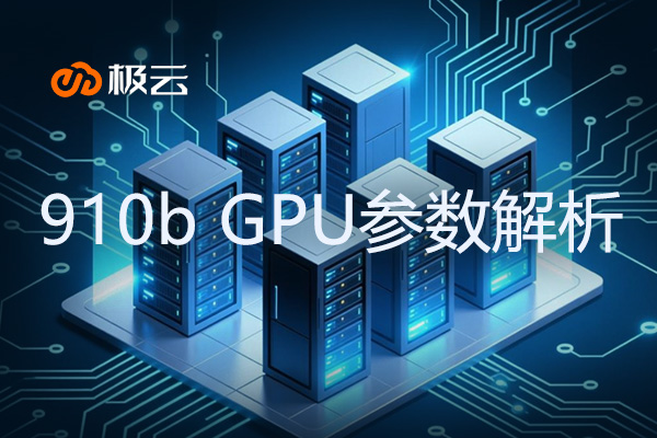 910b GPU参数解析 - 高性能服务器显卡的奥秘